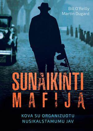 Sunaikinti mafiją. Kova su organizuotu nusikalstamumu JAV by Martin Dugard, Bill O'Reilly