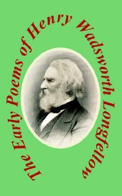 The Early Poems Henry Wadsworth Longfellow by Henry Wadsworth Longfellow