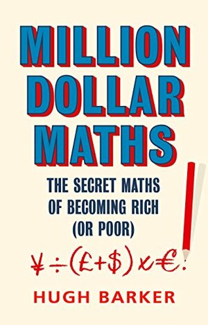Million Dollar Maths: The Secret Maths of Becoming Rich by Hugh Barker