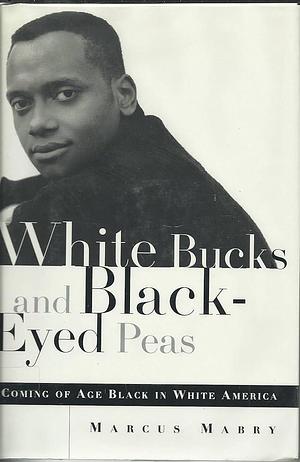 White Bucks and Black-Eyed Peas: Coming Of Age Black In White America by Marcus Mabry, Marcus Mabry