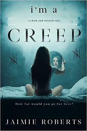 I'm a CREEP by Jaimie Roberts