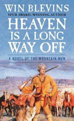 Heaven Is a Long Way Off: A Novel of the Mountain Men by Win Blevins