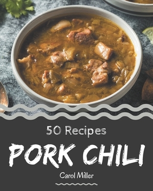 50 Pork Chili Recipes: A Highly Recommended Pork Chili Cookbook by Carol Miller