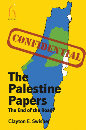 The Palestine Papers: The End of the Road? by Ghada Karmi, Clayton E. Swisher