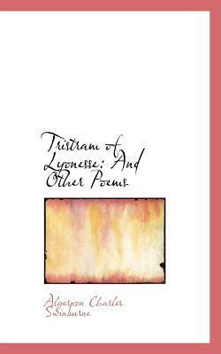 Tristram of Lyonesse: And Other Poems by Algernon Charles Swinburne