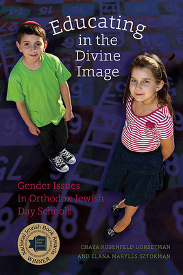 Educating in the Divine Image: Gender Issues in Orthodox Jewish Day Schools by Chaya Rosenfeld Gorsetman, Elana Maryles Sztokman