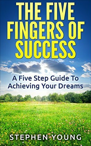 Confidence Code: Self Belief: The Five Fingers Of Success: A Five Step Guide To Achieving Your Dreams (Confidence Code, Self Belief, Motivation And Personality, ... For Success, Confidence Building) by Stephen Young
