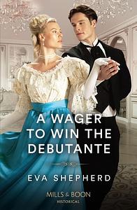 A Wager to Win the Debutante by Eva Shepherd