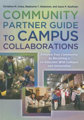 Community Partner Guide to Campus Collaborations: Enhance Your Community by Becoming a Co-Educator with Colleges and Universities by Christine M. Cress, Joyce P. Kaufman, Stephanie T. Stokamer