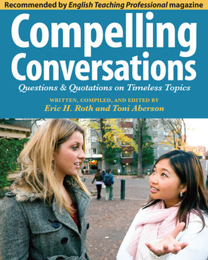 Compelling Conversations:: Questions and Quotations on Timeless Topics - An engaging ESL textbook for Advanced ESL students by Eric H. Roth