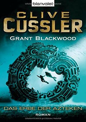Das Erbe der Azteken by Grant Blackwood, Clive Cussler