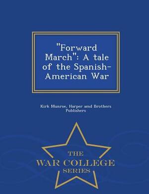 ''Forward March'': A Tale of the Spanish-American War - War College Series by Kirk Munroe