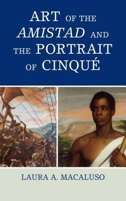 Art of the Amistad and The Portrait of Cinqué by Laura A. Macaluso