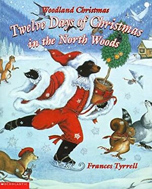 Woodland Christmas: Twelve Days of Christmas in the North Woods by Frances Tyrrell