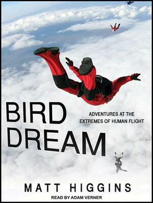 Bird Dream: Adventures at the Extremes of Human Flight by Matt Higgins