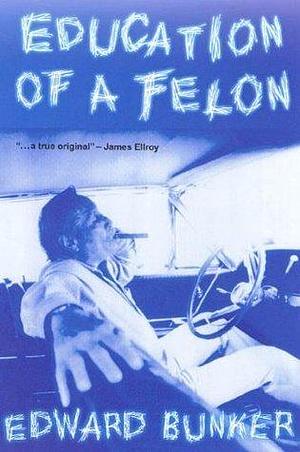 Education of a Felon: A Memoir by Edward Bunker, Edward Bunker