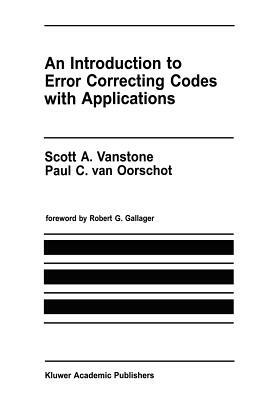 An Introduction to Error Correcting Codes with Applications by Scott A. Vanstone, Paul C. van Oorschot