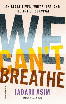 We Can't Breathe: On Black Lives, White Lies, and the Art of Survival by Jabari Asim