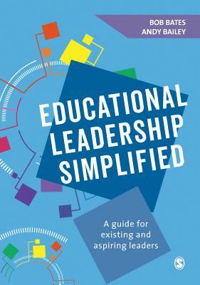 Educational Leadership Simplified: A Guide for Existing and Aspiring Leaders by Bob Bates, Andy Bailey