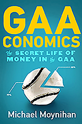 Gaaconomics: The Secret Life of Money in the Gaa by Michael Moynihan