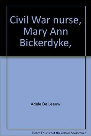 Civil War Nurse, Mary Ann Bickerdyke, by Adèle De Leeuw