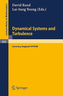 Dynamical Systems and Turbulence, Warwick 1980: Proceedings of a Symposium Held at the University of Warwick 1979/80 by 