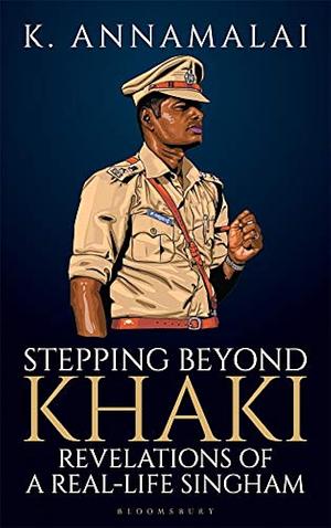 Stepping Beyond Khaki: Revelations of a Real-life Singham by Kuppusamy Annamalai