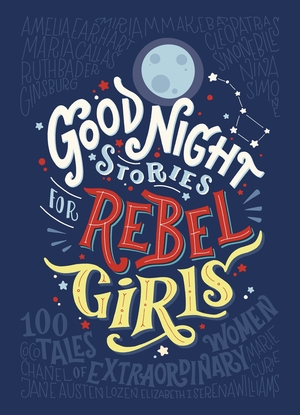 Good Night Stories for Rebel Girls by Elena Favilli, Francesca Cavallo