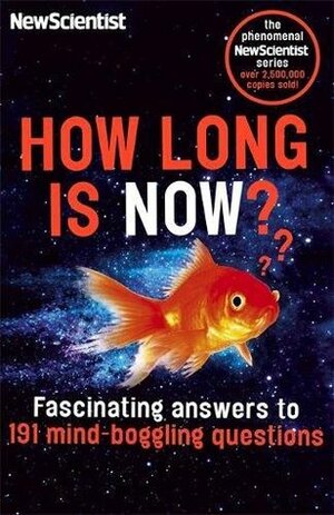 How Long is Now?: And 191 Other Questions You Never Thought to Ask by New Scientist