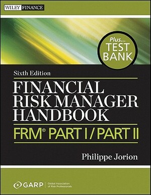 Financial Risk Manager Handbook, + Test Bank: Frm Part I / Part II by Philippe Jorion, Garp (Global Association of Risk Profess