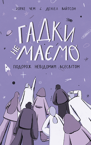 Гадки не маємо. Подорож невідомим Всесвітом by Jorge Cham