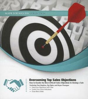 Overcoming Top Sales Objections: How to Handle the Most Difficult Sales Objections to Closing a Sale by 