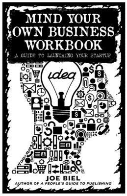 Mind Your Own Business Workbook: A Guide to Launching Your Startup by Joe Biel