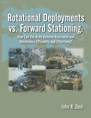 Rotational Deployments vs. Forward Stationing: How Can the Army Achieve Assurance and Deterrence Efficiently and Effectively? by John R. Deni