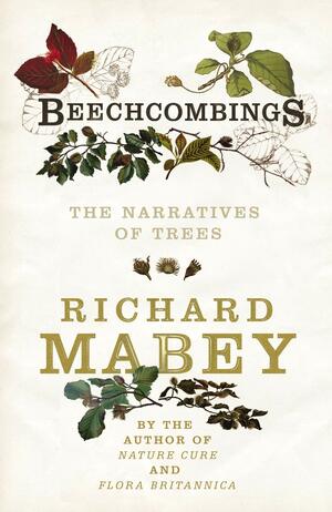Beechcombings: The narratives of trees by Richard Mabey
