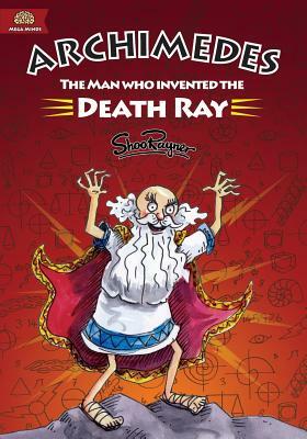 Archimedes: The Man Who Invented The Death Ray by Shoo Rayner