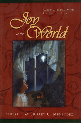 Joy to the World: Sacred Christmas Songs Through the Ages by Shirley Menendez, Albert J. Menendez