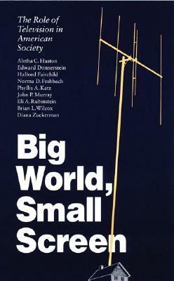 Big World, Small Screen: The Role of Television in American Society by Brian L. Wilcox, Aletha C. Huston, Diana Zuckerman