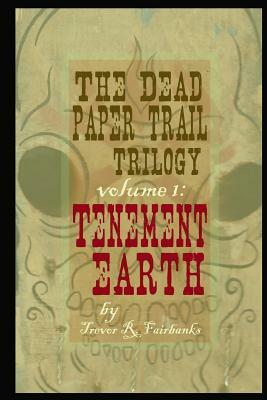 The Dead Paper Trail Trilogy Volume #1: Tenement Earth by Trevor R. Fairbanks