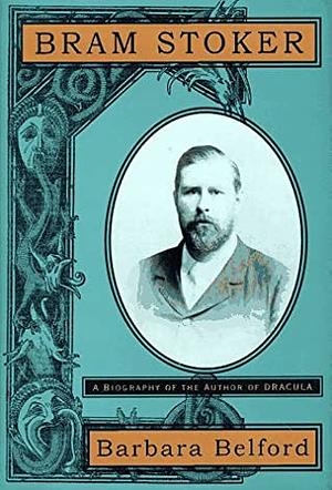 Bram Stoker: A Biography of the Author of Dracula by Barbara Belford