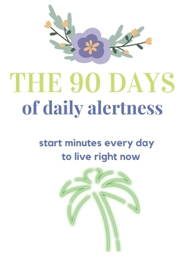 The 90 days of daily alertness: start minutes every day to live right now by Michael David