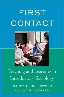 First Contact: Teaching and Learning in Introductory Sociology by Nancy A. Greenwood, Jay R. Howard