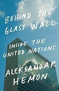 Behind the Glass Wall: Inside the United Nations by Aleksandar Hemon