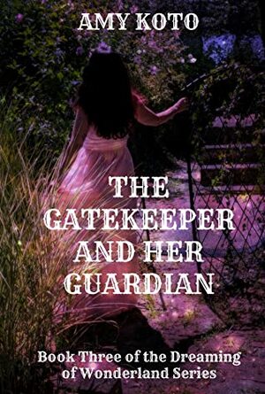 The Gatekeeper and her Guardian (Dreaming of Wonderland, #3) by Amy Koto