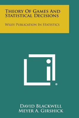 Theory of Games and Statistical Decisions: Wiley Publication in Statistics by David Blackwell, Meyer a. Girshick