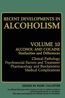 Recent Developments in Alcoholism: Alcohol and Cocaine Similarities and Differences Clinical Pathology Psychosocial Factors and Treatment Pharmacology by 