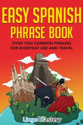 Easy Spanish Phrase Book: Over 1500 Common Phrases For Everyday Use And Travel by Lingo Mastery