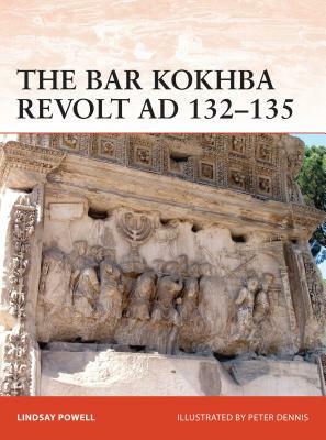 The Bar Kokhba War AD 132-135: The Last Jewish Revolt Against Imperial Rome by Lindsay Powell