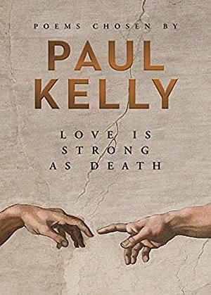 Love Is Strong as Death: Poems chosen by Paul Kelly by Paul Kelly