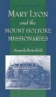 Mary Lyon and the Mount Holyoke Missionaries by Amanda Porterfield